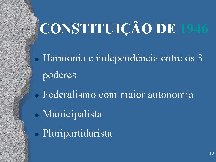 CONSTITUIÇÃO DE 1946 l Harmonia e independência entre os 3 poderes l Federalismo com