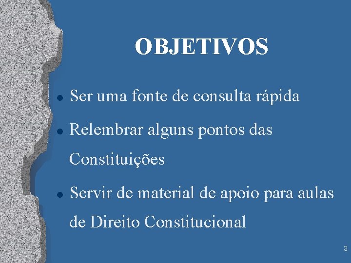 OBJETIVOS l Ser uma fonte de consulta rápida l Relembrar alguns pontos das Constituições