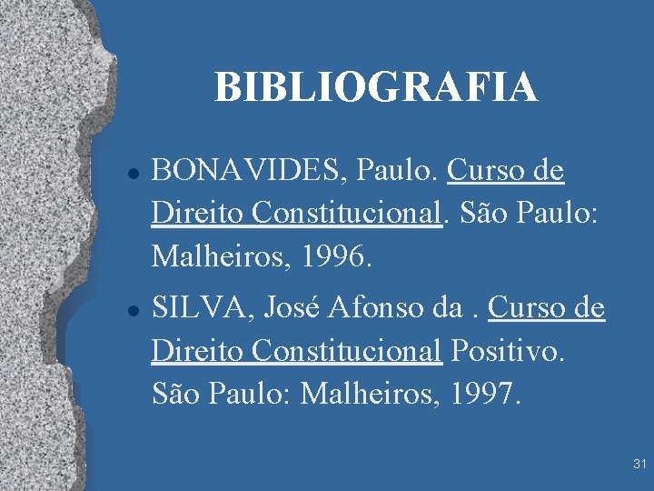 BIBLIOGRAFIA l l BONAVIDES, Paulo. Curso de Direito Constitucional. São Paulo: Malheiros, 1996. SILVA,