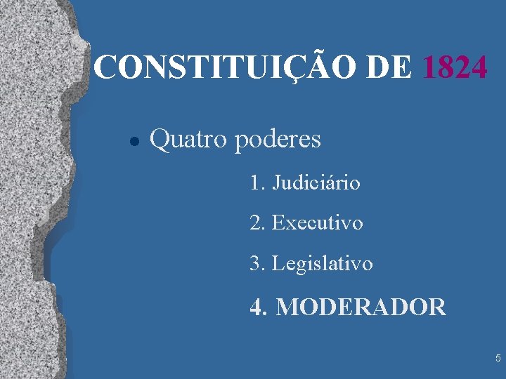 CONSTITUIÇÃO DE 1824 l Quatro poderes 1. Judiciário 2. Executivo 3. Legislativo 4. MODERADOR