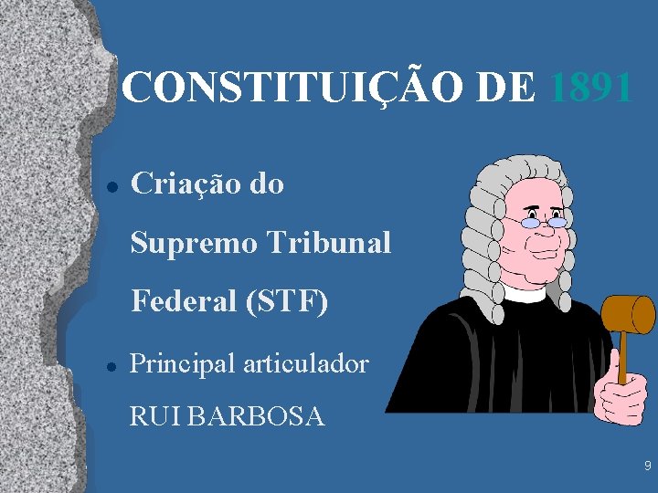 CONSTITUIÇÃO DE 1891 l Criação do Supremo Tribunal Federal (STF) l Principal articulador RUI