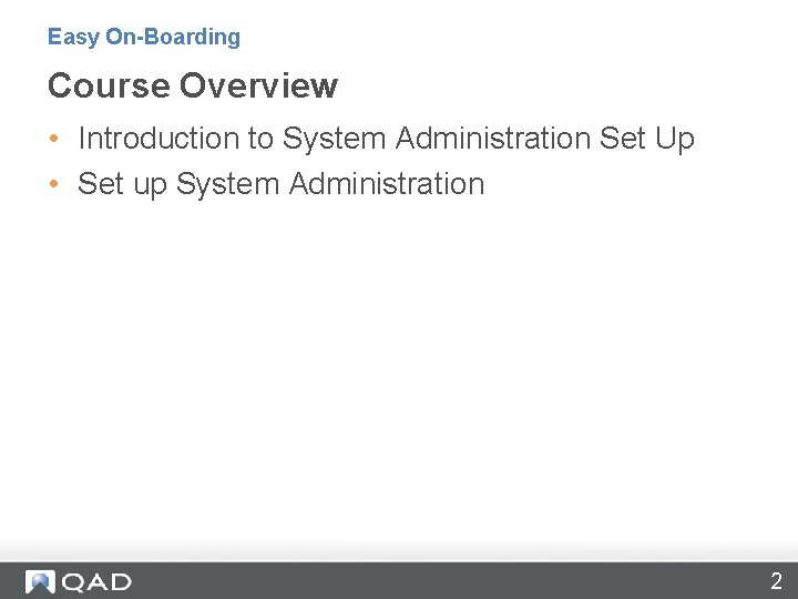 Easy On-Boarding Course Overview • Introduction to System Administration Set Up • Set up