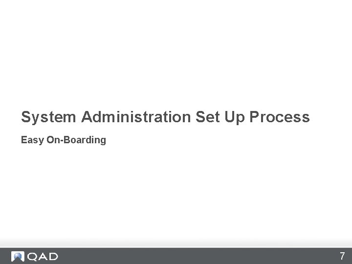 System Administration Set Up Process Easy On-Boarding 7 