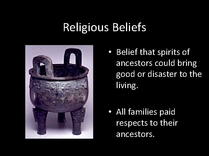 Religious Beliefs • Belief that spirits of ancestors could bring good or disaster to