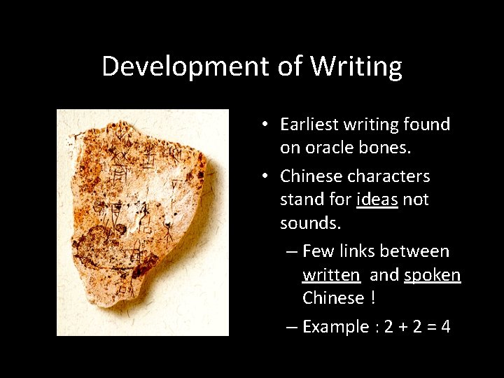 Development of Writing • Earliest writing found on oracle bones. • Chinese characters stand