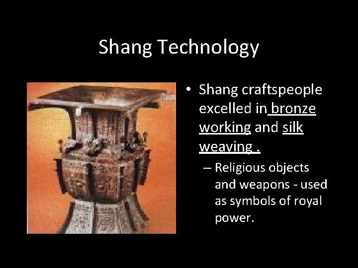 Shang Technology • Shang craftspeople excelled in bronze working and silk weaving. – Religious