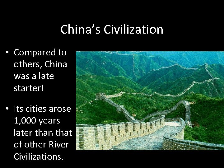 China’s Civilization • Compared to others, China was a late starter! • Its cities