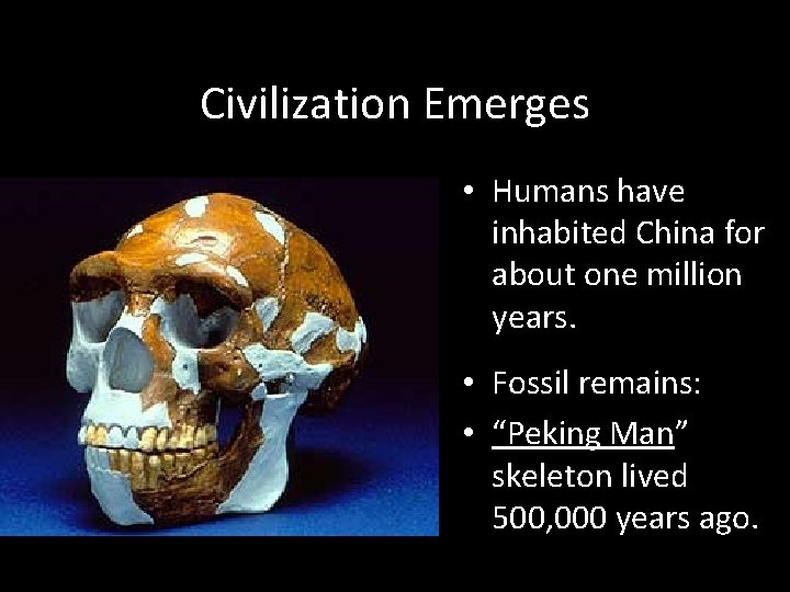 Civilization Emerges • Humans have inhabited China for about one million years. • Fossil