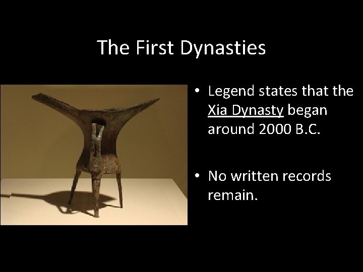 The First Dynasties • Legend states that the Xia Dynasty began around 2000 B.