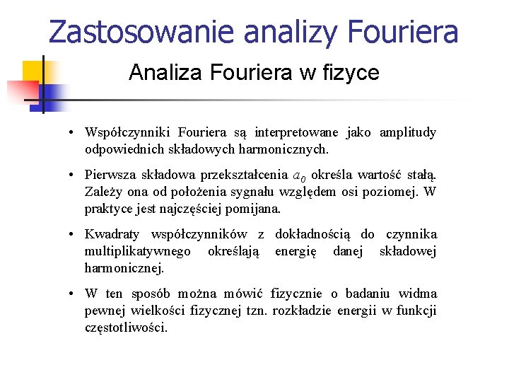 Zastosowanie analizy Fouriera Analiza Fouriera w fizyce • Współczynniki Fouriera są interpretowane jako amplitudy