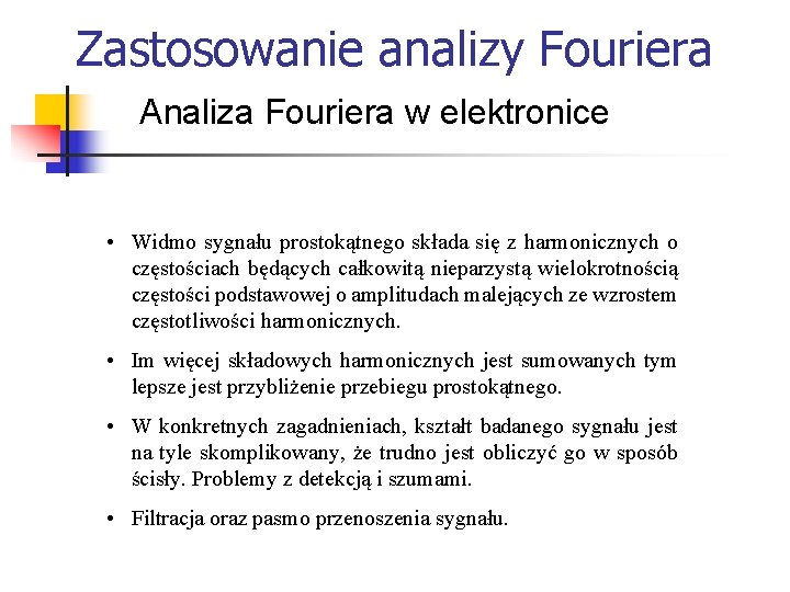 Zastosowanie analizy Fouriera Analiza Fouriera w elektronice • Widmo sygnału prostokątnego składa się z