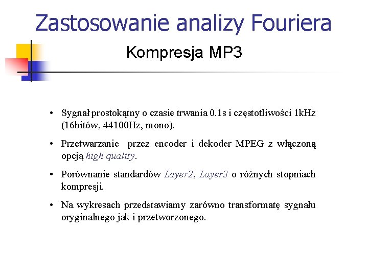 Zastosowanie analizy Fouriera Kompresja MP 3 • Sygnał prostokątny o czasie trwania 0. 1
