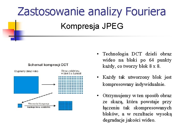 Zastosowanie analizy Fouriera Kompresja JPEG • Technologia DCT dzieli obraz wideo na bloki po