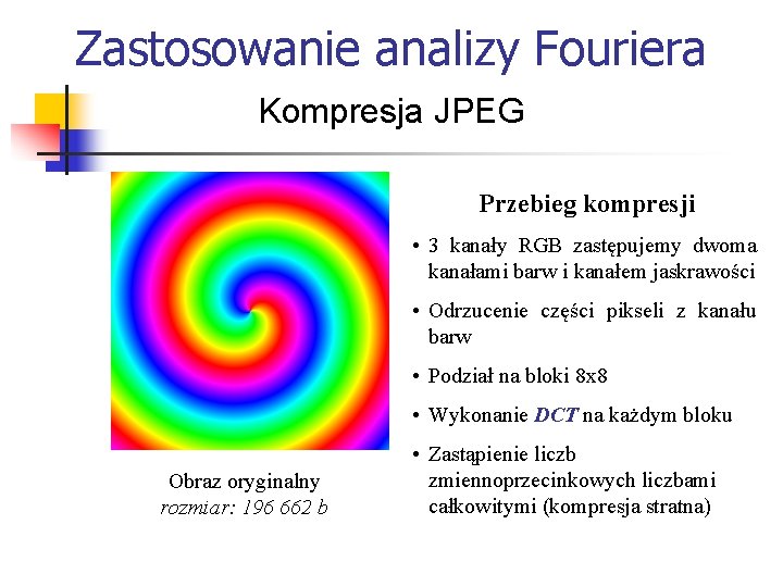 Zastosowanie analizy Fouriera Kompresja JPEG Przebieg kompresji • 3 kanały RGB zastępujemy dwoma kanałami