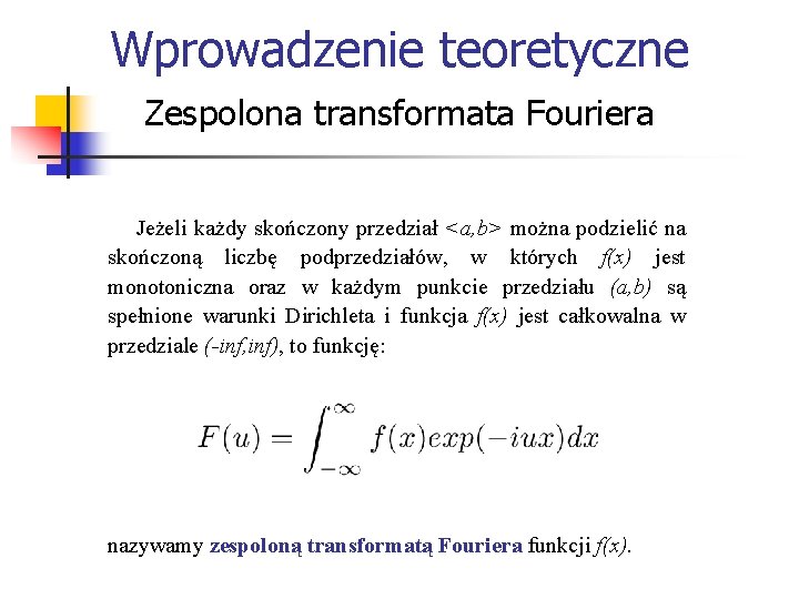 Wprowadzenie teoretyczne Zespolona transformata Fouriera Jeżeli każdy skończony przedział <a, b> można podzielić na