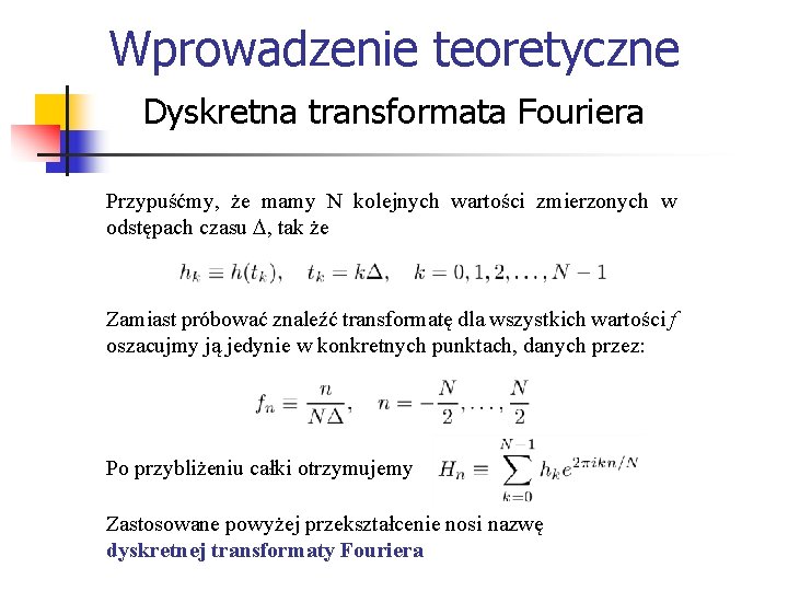 Wprowadzenie teoretyczne Dyskretna transformata Fouriera Przypuśćmy, że mamy N kolejnych wartości zmierzonych w odstępach