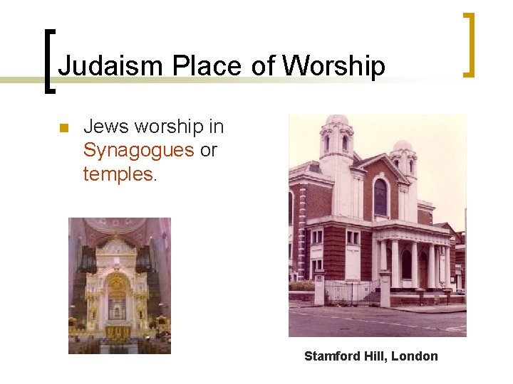 Judaism Place of Worship n Jews worship in Synagogues or temples. Stamford Hill, London
