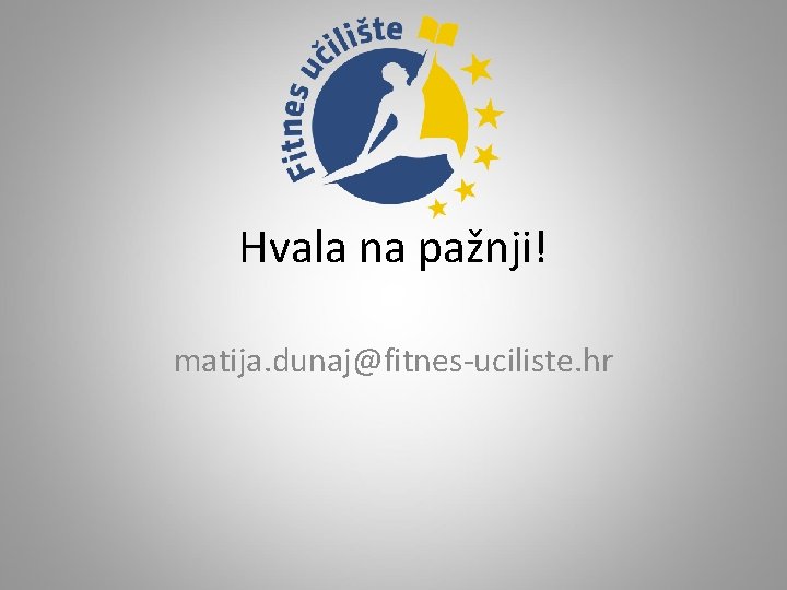 Hvala na pažnji! matija. dunaj@fitnes-uciliste. hr 