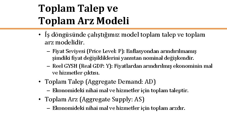 Toplam Talep ve Toplam Arz Modeli • İş döngüsünde çalıştığımız model toplam talep ve