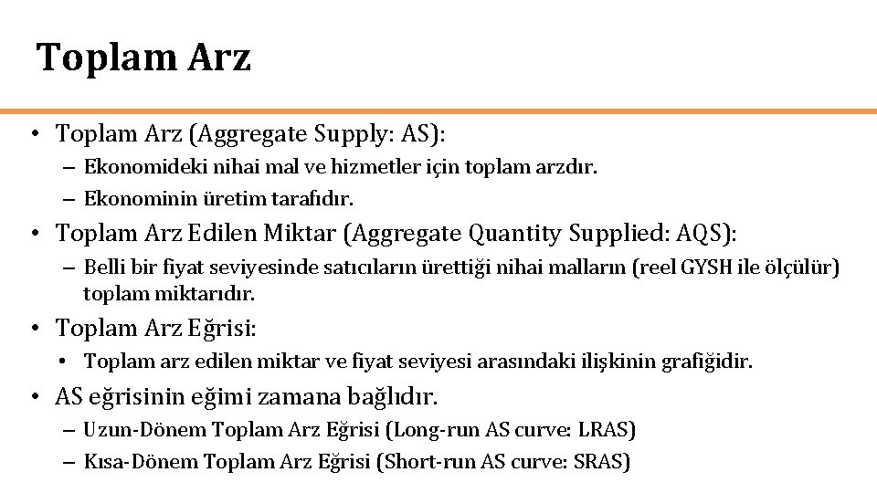 Toplam Arz • Toplam Arz (Aggregate Supply: AS): – Ekonomideki nihai mal ve hizmetler