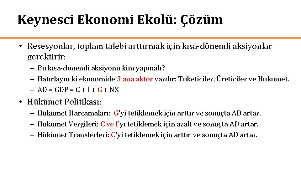 Keynesci Ekonomi Ekolü: Çözüm • Resesyonlar, toplam talebi arttırmak için kısa-dönemli aksiyonlar gerektirir: –