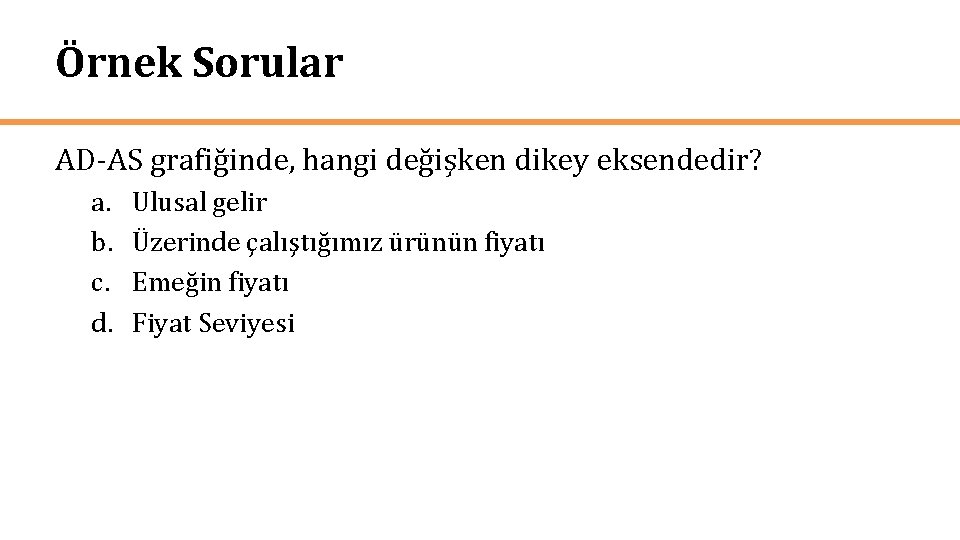 Örnek Sorular AD-AS grafiğinde, hangi değişken dikey eksendedir? a. b. c. d. Ulusal gelir