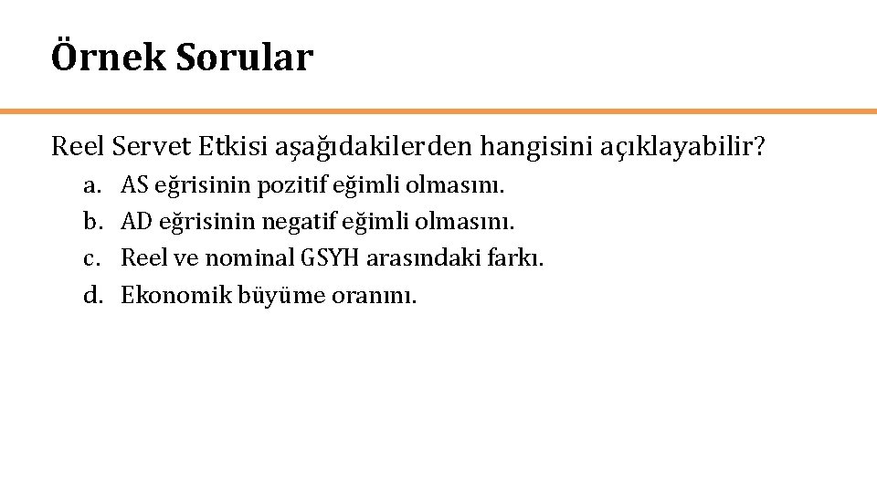 Örnek Sorular Reel Servet Etkisi aşağıdakilerden hangisini açıklayabilir? a. b. c. d. AS eğrisinin