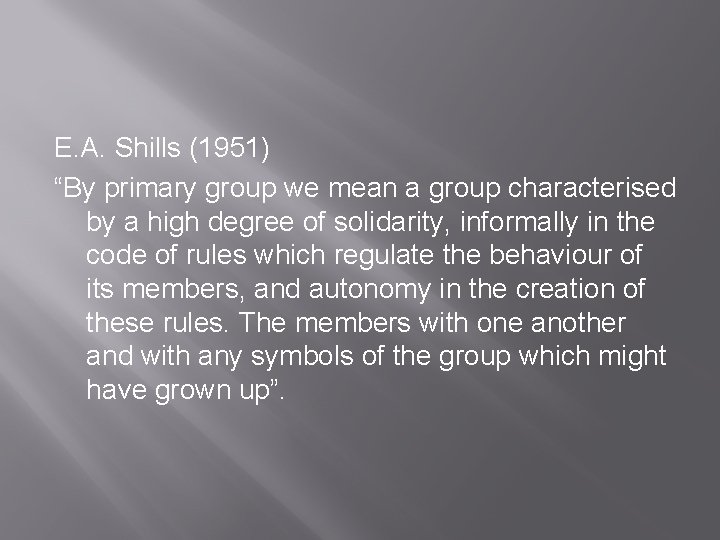 E. A. Shills (1951) “By primary group we mean a group characterised by a