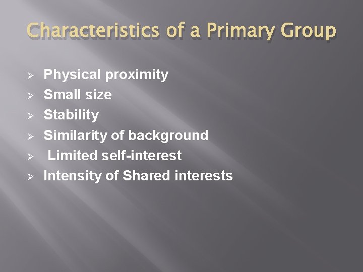 Characteristics of a Primary Group Ø Ø Ø Physical proximity Small size Stability Similarity