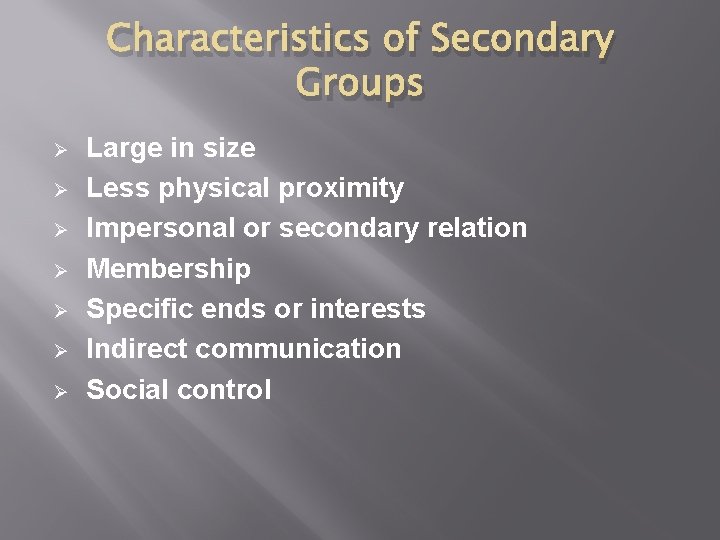 Characteristics of Secondary Groups Ø Ø Ø Ø Large in size Less physical proximity