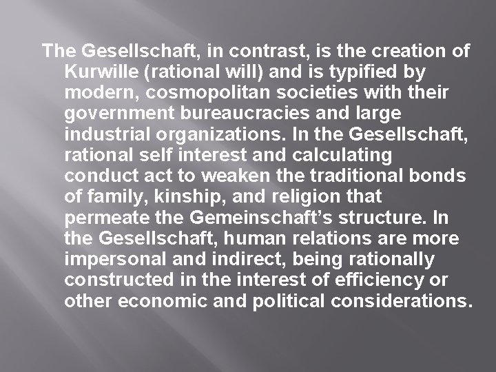 The Gesellschaft, in contrast, is the creation of Kurwille (rational will) and is typified