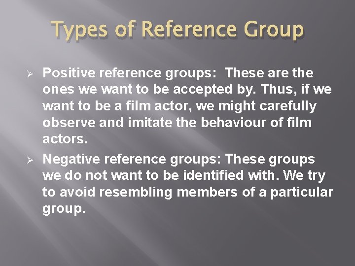 Types of Reference Group Ø Ø Positive reference groups: These are the ones we