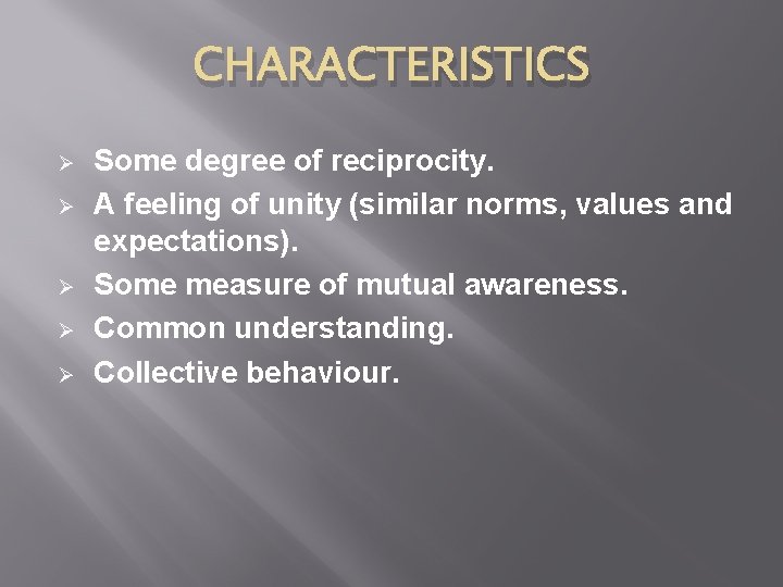 CHARACTERISTICS Ø Ø Ø Some degree of reciprocity. A feeling of unity (similar norms,