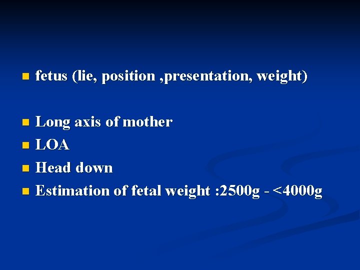 n fetus (lie, position , presentation, weight) Long axis of mother n LOA n