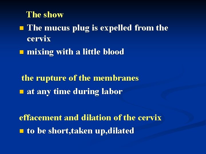 The show n The mucus plug is expelled from the cervix n mixing with