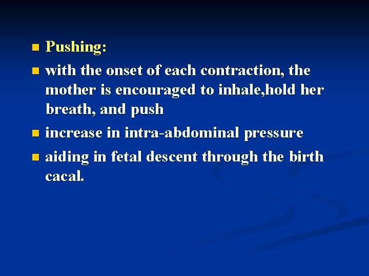 Pushing: n with the onset of each contraction, the mother is encouraged to inhale,