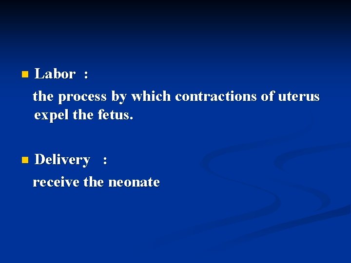 n Labor : the process by which contractions of uterus expel the fetus. n