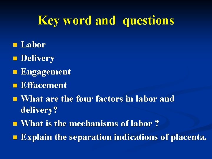 Key word and questions Labor n Delivery n Engagement n Effacement n What are