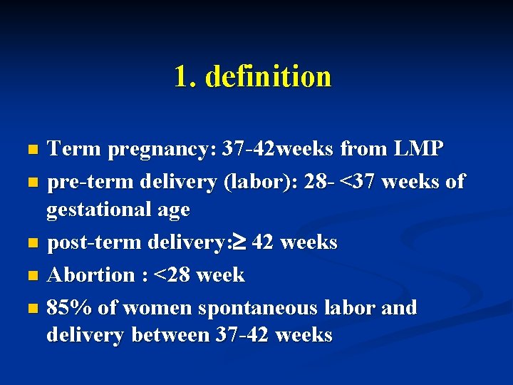 1. definition Term pregnancy: 37 -42 weeks from LMP n pre-term delivery (labor): 28