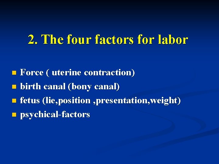 2. The four factors for labor Force ( uterine contraction) n birth canal (bony