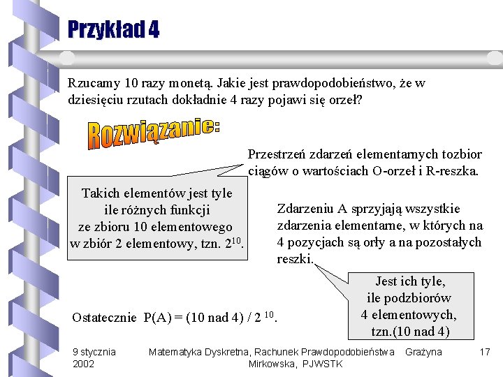 Przykład 4 Rzucamy 10 razy monetą. Jakie jest prawdopodobieństwo, że w dziesięciu rzutach dokładnie