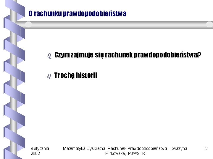 O rachunku prawdopodobieństwa b Czym zajmuje się rachunek prawdopodobieństwa? b Trochę historii 9 stycznia