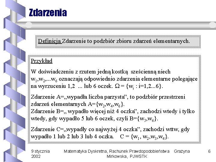 Zdarzenia Definicja Zdarzenie to podzbiór zbioru zdarzeń elementarnych. Przykład W doświadczeniu z rzutem jedną