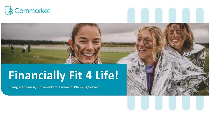 Financially Fit 4 Life! Brought to you by Cornmarket’s Financial Planning Service 