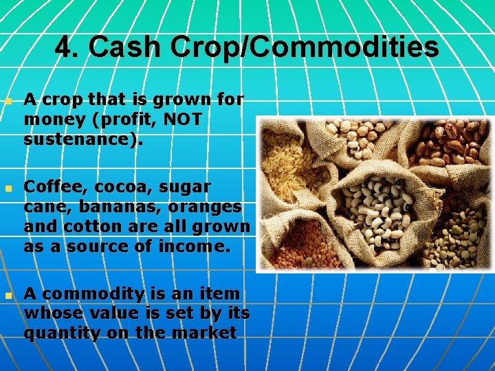 4. Cash Crop/Commodities n n n A crop that is grown for money (profit,