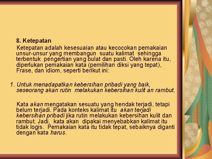 8. Ketepatan adalah kesesuaian atau kecocokan pemakaian unsur-unsur yang membangun suatu kalimat sehingga terbentuk