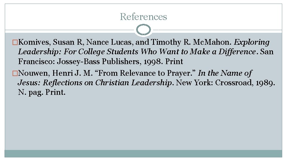 References �Komives, Susan R, Nance Lucas, and Timothy R. Mc. Mahon. Exploring Leadership: For