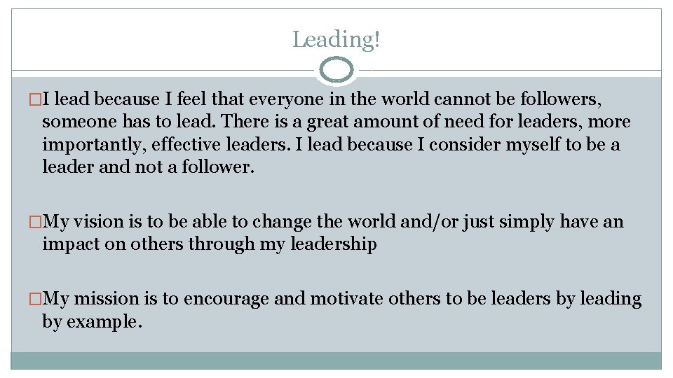 Leading! �I lead because I feel that everyone in the world cannot be followers,