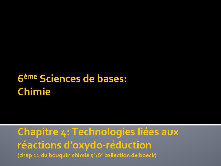 6ème Sciences de bases: Chimie Chapitre 4: Technologies liées aux réactions d’oxydo-réduction (chap 11