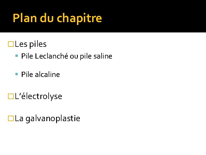 Plan du chapitre �Les piles Pile Leclanché ou pile saline Pile alcaline �L’électrolyse �La
